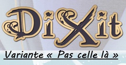 "Pas Celle là" une Variante pour jouer à Dixit à 8,10 ou 12 joueurs