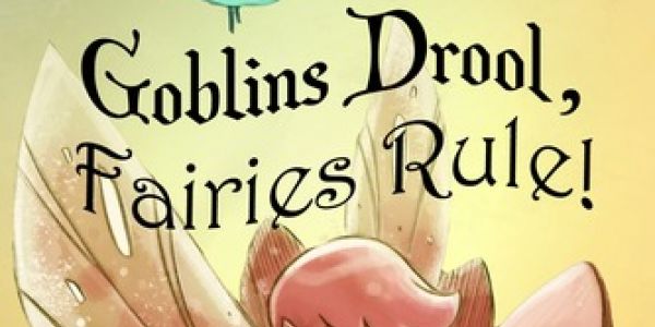 Goblins Drool, Fairies Rule!